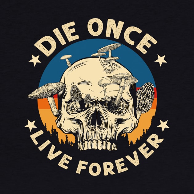 Die once live forever Vintage Skull Mushroom by GillTee